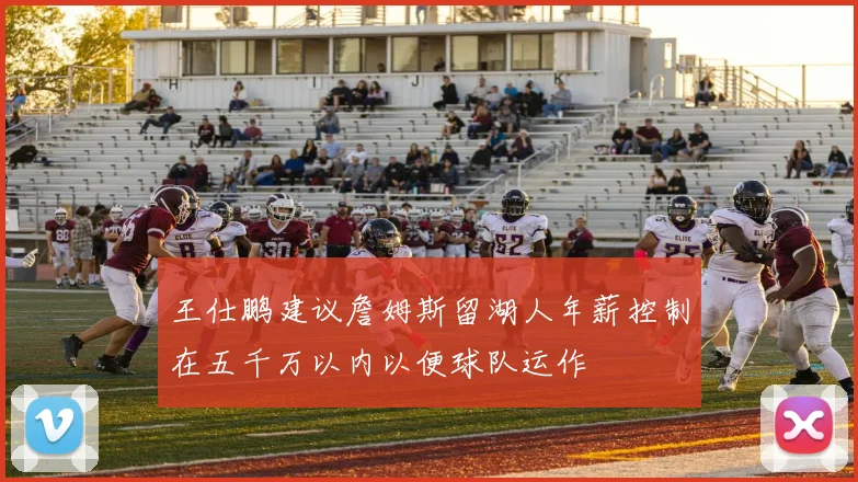 王仕鹏建议詹姆斯留湖人年薪控制在五千万以内以便球队运作